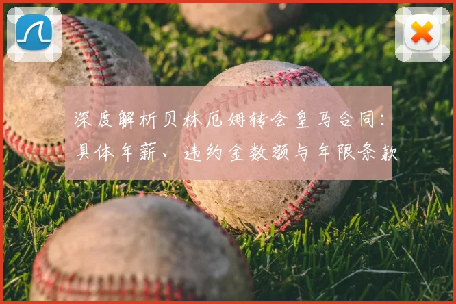 深度解析贝林厄姆转会皇马合同：具体年薪、违约金数额与年限条款全揭秘